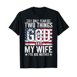 I Only Fear Two Things God and My Wife You Are Neither USA T-Shirt