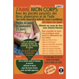  J'aime mon corps : avec des glucides puissants, des fibres alimentaires et de l'huile, faire disparaitre enfin les zones à problèmes: Sans régime, ... poids en seulement 21 jours (French Edition)