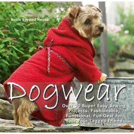 Dogwear: Over 30 Super Easy Sewing Projects: Fashionable, Functional, Fun Gear for Your Four-Legged Friend