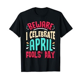 Beware I Celebrate April Fools Day Prankster Joke Funny T-Shirt