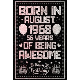 Born in August 1968 56 Years Of Being Awesome: Happy 56th Birthday, Notebook Gift for Men and Women Born in August 1968, A Unique Birthday Present Ideas for 56 Years, 6x9, 120 Pages