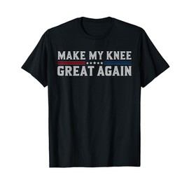 Make My Knee Great Again Funny Broken Knee Surgery Recovery T-Shirt