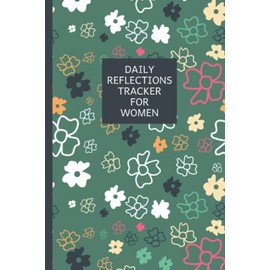 Daily Reflections Tracker for Women: Mood Tracker Journal and Notes Book | Track Energy, Activity, Sleep, Daily Goals, Situations, Triggers, and Feelings - Floral Cover Design