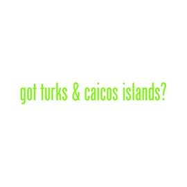 Got Turks & Caicos Islands ? Sticker - Decal - Die Cut - Lime Green 12.50" x 1.85"