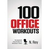 100 Office Workouts: No Equipment, No-Sweat, Fitness Mini-Routines You Can Do At Work.