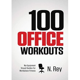100 Office Workouts: No Equipment, No-Sweat, Fitness Mini-Routines You Can Do At Work.