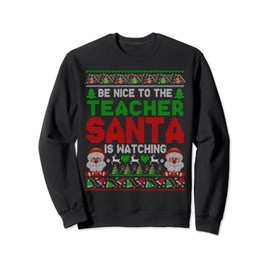 Be Nice To The Teacher Santa Is Watching Christmas Sweater Sweatshirt, black