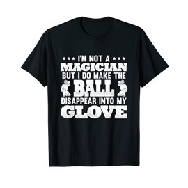 Not A Magician But Do Make The Ball Disappear Into My Glove T-Shirt