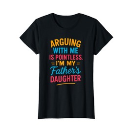 Arguing With Me Is Pointless I'm My Father's Daughter T-Shirt