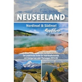 Neuseeland Reiseführer: Nordinsel & Südinsel: Der praktische Guide für Individualreisende mit Campervan oder Mietwagen - Routen inkl. Online-Karten, ... Neuseeland Roadtrip mit über 300 Reisebildern