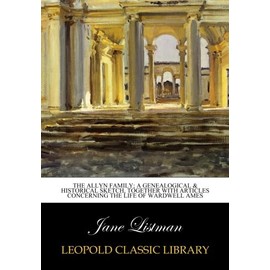 The Allyn family; a genealogical & historical sketch, together with articles concerning the life of Wardwell Ames