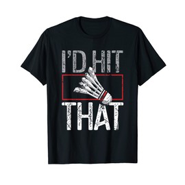 Funny Badminton I'd Hit That Birdie Sports Player T-Shirt