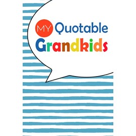 My Quotable Grandkids: A Journal for Grandparents To Write Down The Cute And Funny Things Your Grandchildren Say, Funny Cute Memorable Things, Funny ... Down The Funny Stuff My Kid Says, Cute Quotes