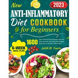 New Anti-Inflammatory Diet Cookbook for Beginners 2023: 1600 Days Vibrant & Fresh Recipes Heal your Body Naturally and Eating Well |6-Week Meal Plan for No More Inflammation