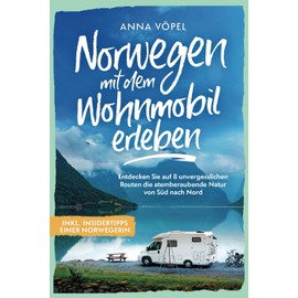 Norwegen mit dem Wohnmobil erleben - Entdecken Sie auf 8 unvergesslichen Routen die atemberaubende Natur von Süd nach Nord inkl. Insidertipps einer Norwegerin (German Edition)