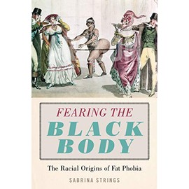 Fearing the Black Body: The Racial Origins of Fat Phobia