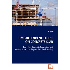 TIME-DEPENDENT EFFECT ON CONCRETE SLAB: Early-Age Concrete Properties and Construction Loading on Slab Serviceability