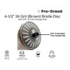 Pro-Graad 4-1/2” x 5/8”-11 36 Grit Brown Bristle Disc |