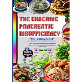 THE EXOCRINE PANCREATIC INSUFFICIENCY (EPI) COOKBOOK: Meal Plans, Delicious Recipes, Quick & Vegan Options, Herbal Remedies, And Lifestyle Tips For Better Health