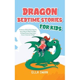 Dragon Bedtime Stories For Kids: A Collection of Relaxing Dragon Sleep Fairy Tales to Help Your Children and Toddlers Fall Asleep! Marvelous Dragon Fantasy Stories to Dream about all Night!