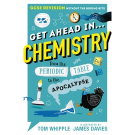 Get Ahead in ... CHEMISTRY: GCSE Revision without the boring bits, from the Periodic Table to the Apocalypse