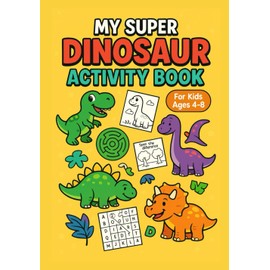 My Super Dinosaur Activity Book - For kids ages 4 to 8: Games, coloring pages, mazes, and fun puzzles for little paleontologists!