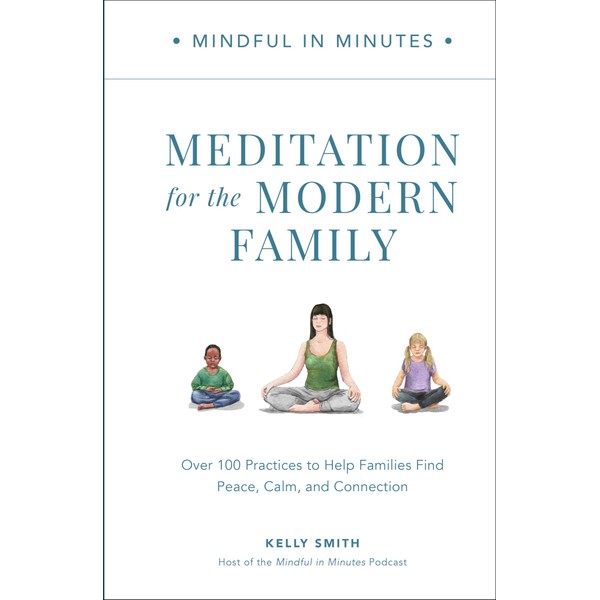 Mindful in Minutes: Meditation for the Modern Family: Over 100