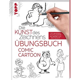 Die Kunst des Zeichnens - Comic Cartoon Übungsbuch: Mit gezieltem Training Schritt für Schritt zum Zeichenprofi