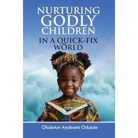 NURTURING GODLY CHILDREN IN A QUICK-FIX WORLD