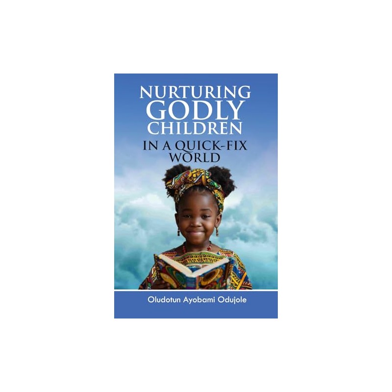 NURTURING GODLY CHILDREN IN A QUICK-FIX WORLD
