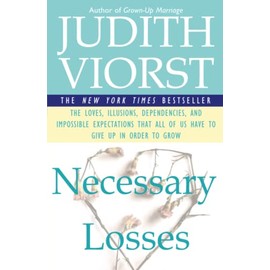 Necessary Losses: The Loves, Illusions, Dependencies, and Impossible Expectations That All of Us Have to Give Up in Order to Grow