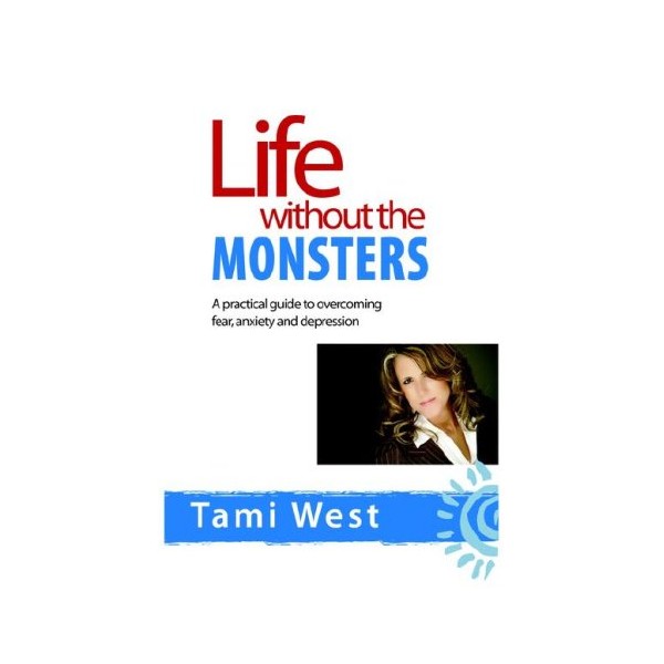 Life Without the Monsters: A Practical Guide to Overcoming Fear,