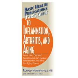 User's Guide to Inflammation, Arthritis, and Aging: Learn How Diet and Supplements Can Reduce Inflammation and Slow the Aging Process
