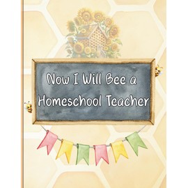 Now I Will Bee a Homeschool Teacher: An Undated Lesson Planner and Organizer for Homeschool Parents, Tutors and Educators
