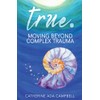 true.: Moving Beyond Complex Trauma