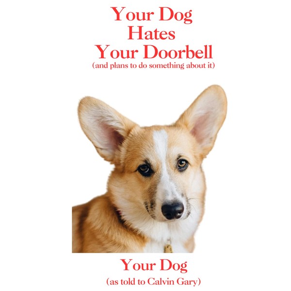 Your Dog Hates Your Doorbell: (and plans to do something