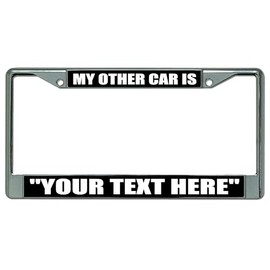 My Other Car is Your Text Here Chrome License Plate Frame