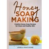  Honey Soap Making: Creative Honey Soap Recipes for Clean