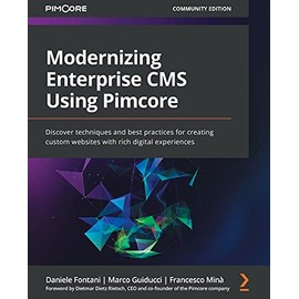 Modernizing Enterprise CMS Using Pimcore: Discover techniques and best practices for creating custom websites with rich digital experiences