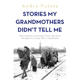 Stories My Grandmothers Didn't Tell Me: Two Women's Journeys from War-Torn Europe to a New Life in Australia