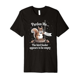 Funny Squirrel Pardon Me Feeder Empty Saying Sarcastic Premium T-Shirt