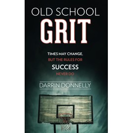 Old School Grit: Times May Change, But the Rules for Success Never Do