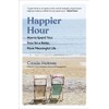 Happier Hour: How to Spend Your Time for a Better,
