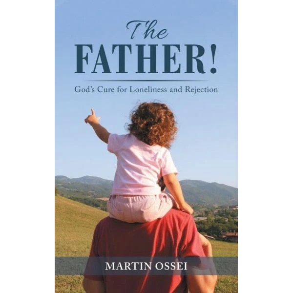 The Father!: God's Cure for Loneliness and Rejection
