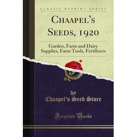 Chaapel's Seeds, 1920: Garden, Farm and Dairy Supplies, Farm Tools, Fertilizers (Classic Reprint)