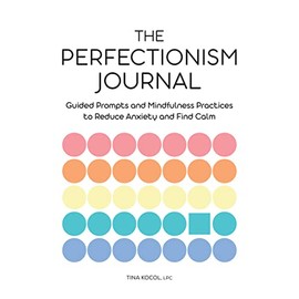 The Perfectionism Journal: Guided Prompts and Mindfulness Practices to Reduce Anxiety and Find Calm