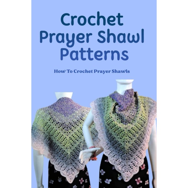 Crochet Prayer Shawl Patterns: How To Crochet Prayer Shawls: Gorgeous