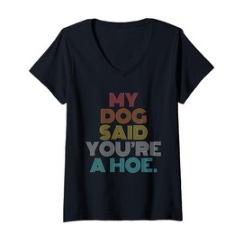 Womens Retro Vintage My Dog Said You're A Hoe V-Neck T-Shirt