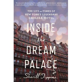 Inside The Dream Palace: The Life and Times of New York's Legendary Chelsea Hotel