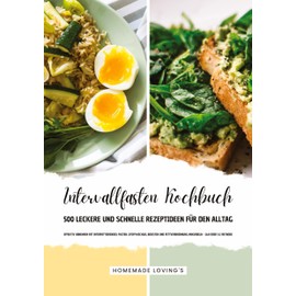 Intervallfasten Kochbuch - 500 leckere & schnelle Rezeptideen für den Alltag (Effektiv Abnehmen mit Intermittierendes Fasten: Stoffwechsel boosten & Fettverbrennung ankurbeln - 16:8 oder 5:2 Methode)